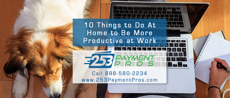 10 Things to Do At Home to Be More Productive at Work
